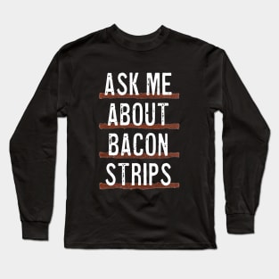 Ask Me About Bacon Strips Long Sleeve T-Shirt